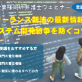 ＩＴ企業向け「フリーランス新法の最新情報とシステム開発紛争を防ぐコツ」ウェビナー